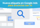 Transparencia de IA en Google Ads con la etiqueta "creado con IA"